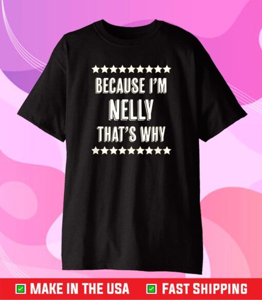 Because I'm - NELLY - That's Why Funny Cute Name Gift T-Shirt