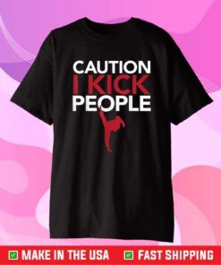 Caution I Kick People Shirt Muay Thai Tae Kwon Do TKD Classic T-Shirt