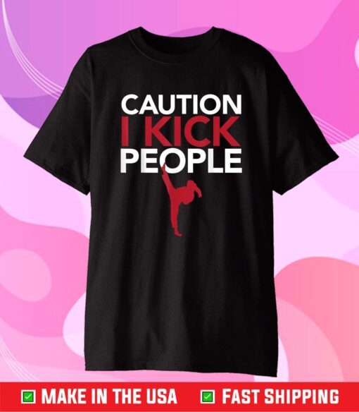 Caution I Kick People Shirt Muay Thai Tae Kwon Do TKD Classic T-Shirt