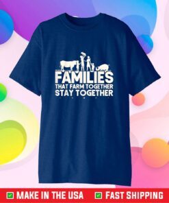 Families That Farm TogetherStay Together Cow Cattle Pig Gift T-Shirt