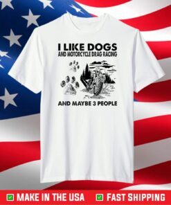 Funny I Like Dogs And Motorcycle Drag Racing T-Shirt