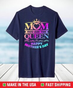 Happy Mothers Day T-Shirt Mom You Are The Queen Classic T-Shirt