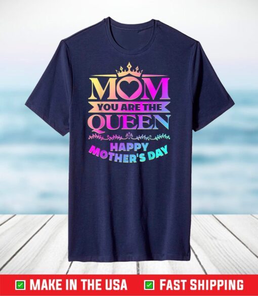 Happy Mothers Day T-Shirt Mom You Are The Queen Classic T-Shirt