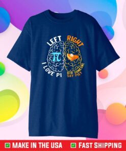 Happy Pi Day Left I Love Pi Right Did Someone Say Pie Classic T-Shirt