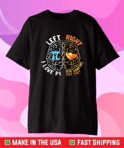 Happy Pi Day Left I Love Pi Right Did Someone Say Pie Classic T-Shirt