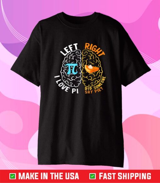 Happy Pi Day Left I Love Pi Right Did Someone Say Pie Classic T-Shirt