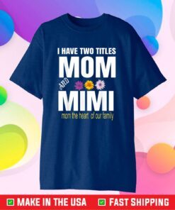 I Have Two Titles Mom And Mimi Floral Classic T-Shirt