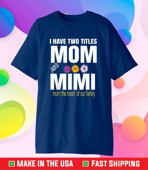 I Have Two Titles Mom And Mimi Floral Classic T-Shirt