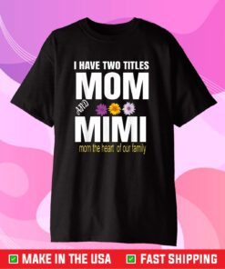 I Have Two Titles Mom And Mimi Floral Classic T-Shirt