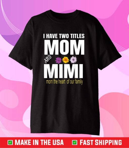 I Have Two Titles Mom And Mimi Floral Classic T-Shirt