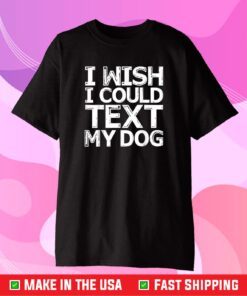 I Wish I Could Text My Dog Shirt Communicate with Pets Classic T-Shirt