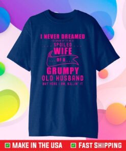 I never dreamed I'd grow up to be a spoiled wife of husband Classic T-Shirt