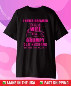 I never dreamed I'd grow up to be a spoiled wife of husband Classic T-Shirt