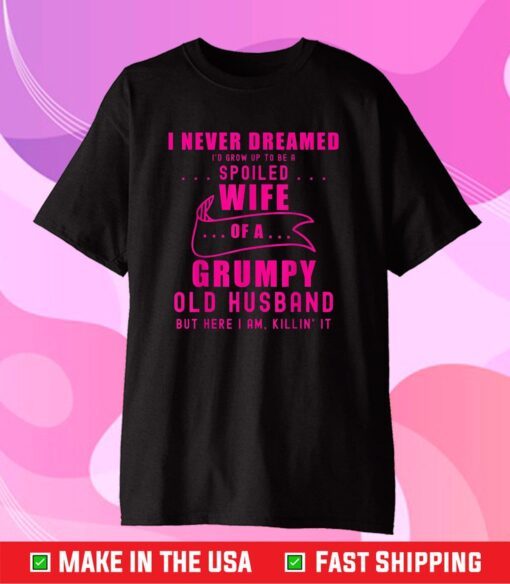 I never dreamed I'd grow up to be a spoiled wife of husband Classic T-Shirt