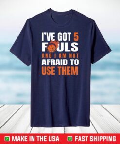 I'Ve Got 5 Fouls And I Am Not Afraid Basketball Player Cute T-Shirt