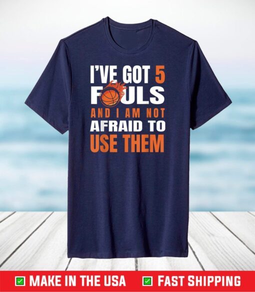 I'Ve Got 5 Fouls And I Am Not Afraid Basketball Player Cute T-Shirt