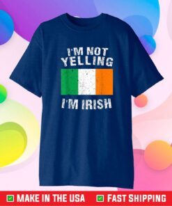 Im Not Yelling Im Irish Classic T-Shirt