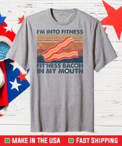 I’m into fitness fitness bacon in my mouth Classic T-Shirt