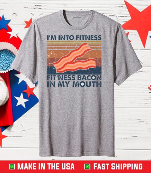 I’m into fitness fitness bacon in my mouth Classic T-Shirt