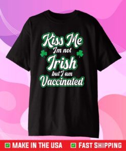 Kiss Me I'm Not Irish But I Am Vaccinated, St. Patrick' Day Classic T-Shirt