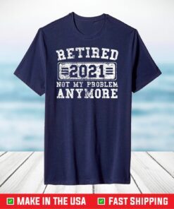 Retired 2021 Shirt Not My Problem Anymore Retirement T-Shirt