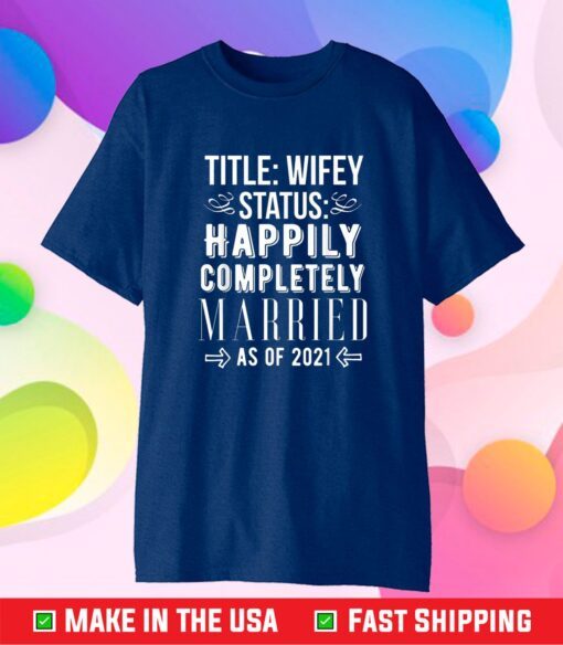 Wifey Status Happily Completely Married as of 2021 Marriage Unisex T-Shirt