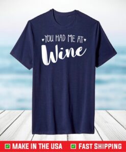 YOU HAD ME AT WINE - funny cute meme lovers foodie mom T-Shirt