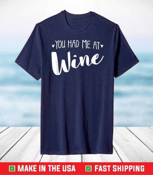 YOU HAD ME AT WINE - funny cute meme lovers foodie mom T-Shirt