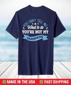 you can't tell me what to do you're not my grandkids T-Shirt