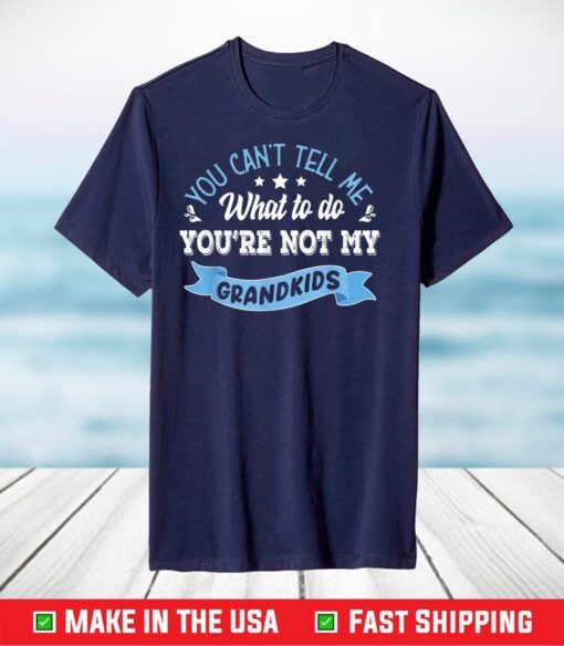 you can't tell me what to do you're not my grandkids T-Shirt