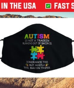 Autism Is Not A Tragedy Running Out Of Bacon Is Novelty Pun Cloth Face Mask