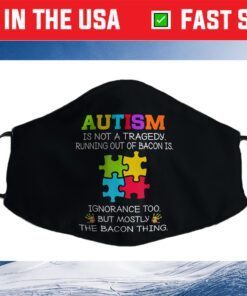 Autism Is Not A Tragedy Running Out Of Bacon Is Novelty Pun Cloth Face Mask