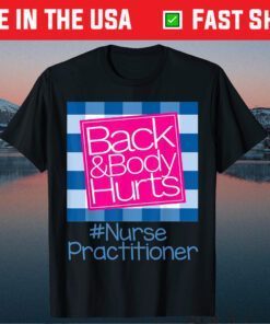 Back And Body Hurts Nurse Practitioner Classic T-Shirt