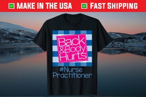 Back And Body Hurts Nurse Practitioner Classic T-Shirt