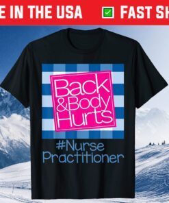 Back And Body Hurts Nurse Practitioner Classic T-Shirt