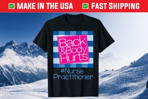 Back And Body Hurts Nurse Practitioner Classic T-Shirt