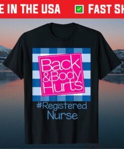 Back And Body Hurts Registered Nurse Gift T-Shirt