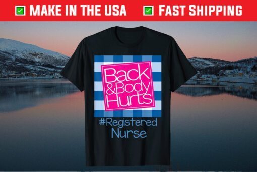 Back And Body Hurts Registered Nurse Gift T-Shirt