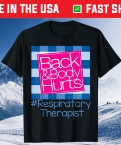 Back And Body Hurts Respiratory Therapist Unisex T-Shirt