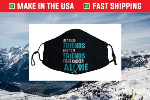 Because friends don't let friends fight alone Teal Ribbon Cloth Face Mask