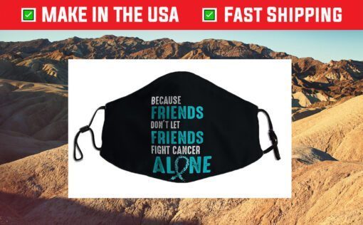 Because friends don't let friends fight alone Teal Ribbon Cloth Face Mask