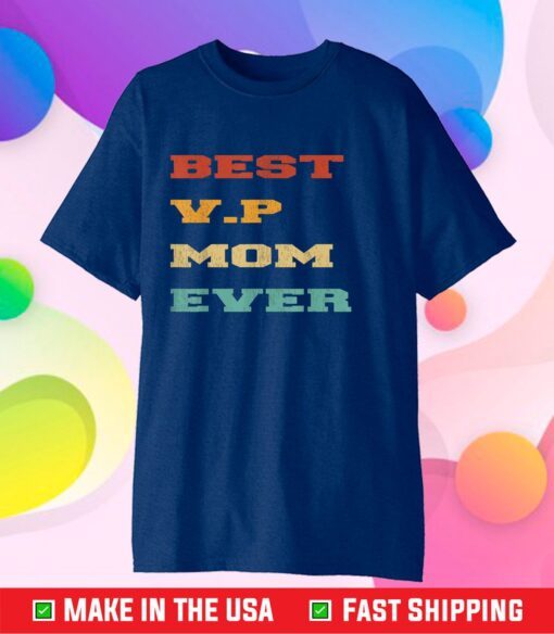 Best V.P Mom Ever- Kamala Harris Mother's day 2021 Gift T-Shirt