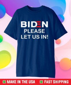 Biden-Please-Let-Us-In Classic T-Shirt