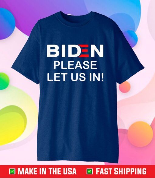 Biden-Please-Let-Us-In Classic T-Shirt