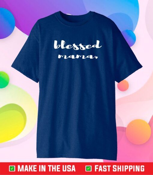 Blessed Mama Shirt For Lovely Moms A Cute Mothers Day Classic T-Shirt