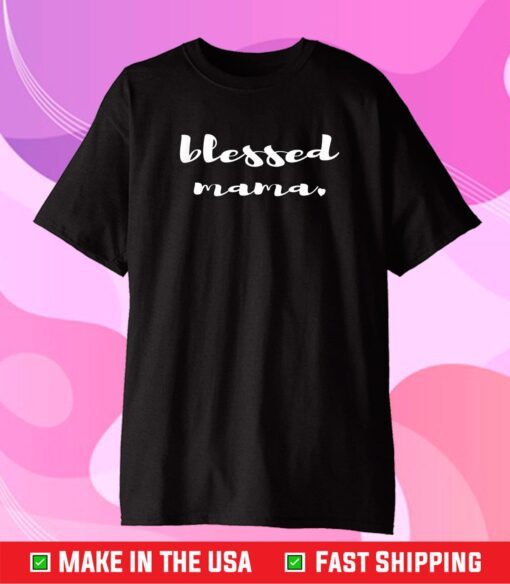 Blessed Mama Shirt For Lovely Moms A Cute Mothers Day Classic T-Shirt