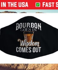 Bourbon Goes In, Wisdom Comes Out Cloth Face Mask