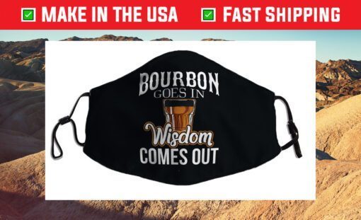 Bourbon Goes In, Wisdom Comes Out Cloth Face Mask