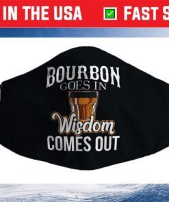 Bourbon Goes In, Wisdom Comes Out Cloth Face Mask