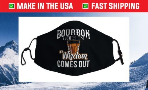 Bourbon Goes In, Wisdom Comes Out Cloth Face Mask